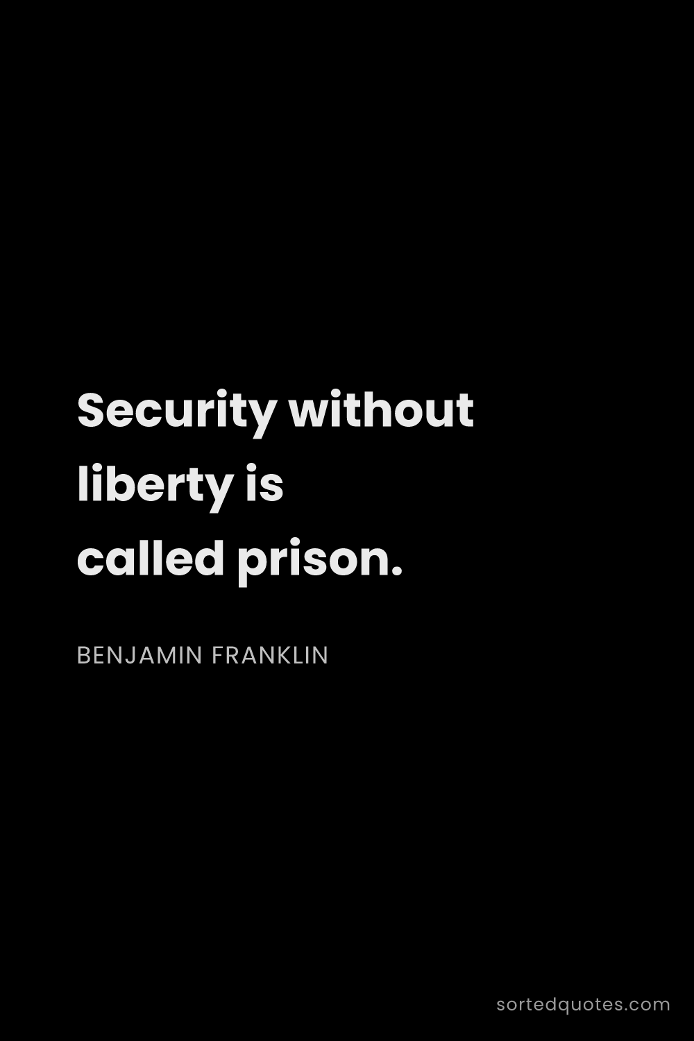 Quote by Benjamin Franklin: "Security without liberty is called prison...."