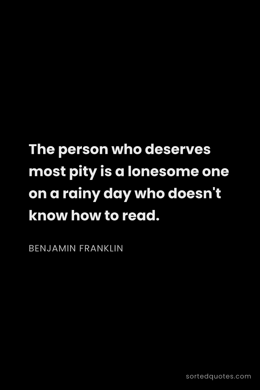 Quote by Benjamin Franklin: "The person who deserves most pity is a lonesome on..."