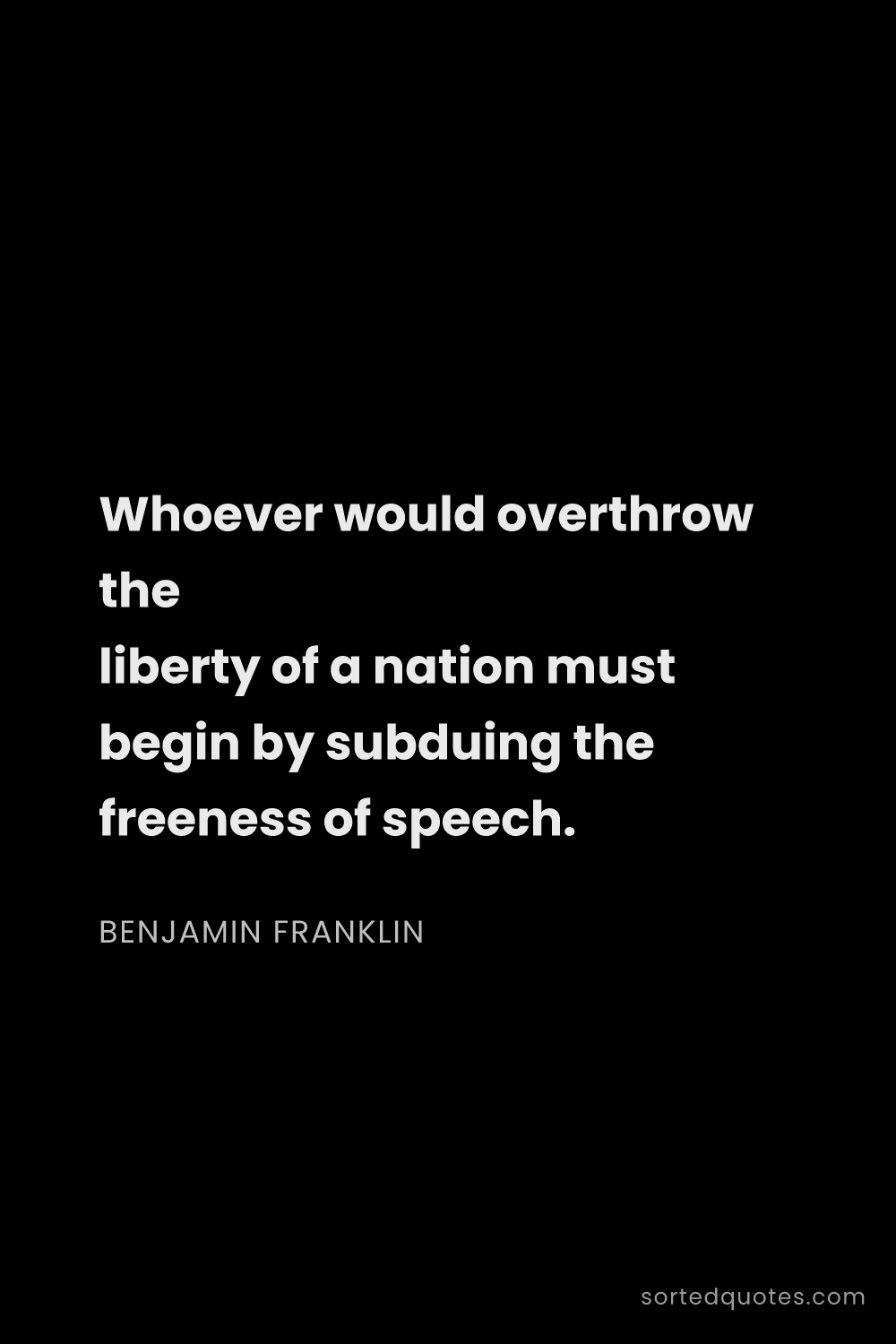 Quote by Benjamin Franklin: "Whoever would overthrow the liberty of a nation mu..."