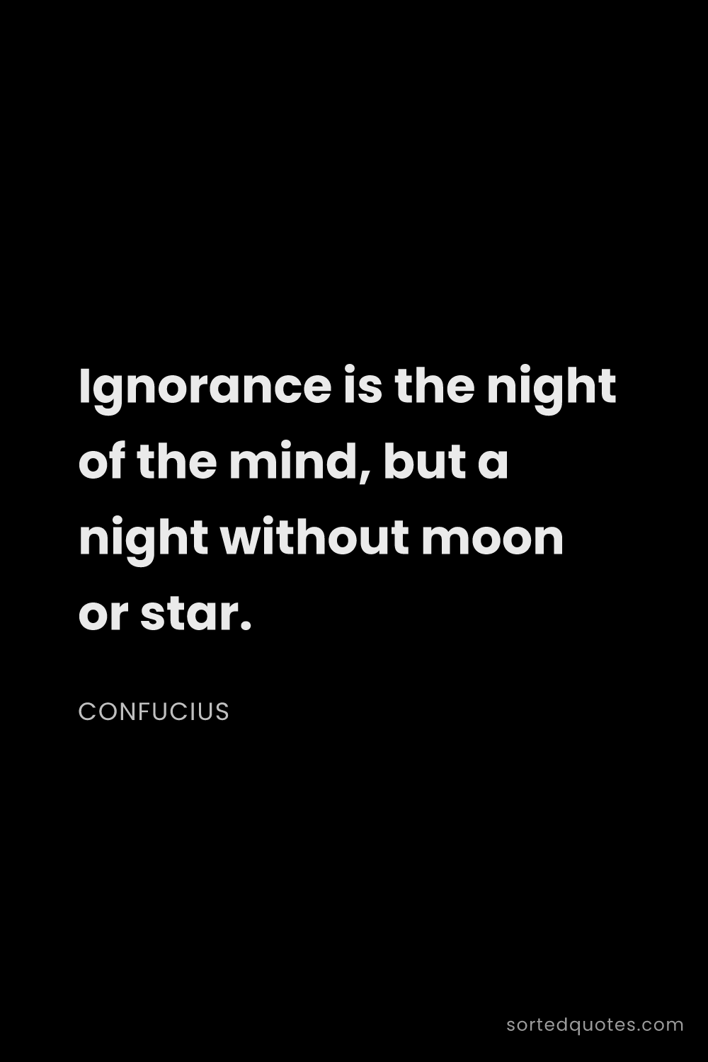 Quote by Confucius: "Ignorance is the night of the mind, but a night wi..."