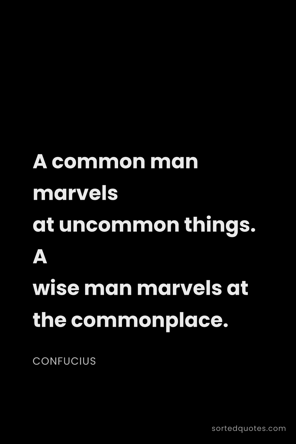 Quote by Confucius: "A common man marvels at uncommon things. A wise ma..."