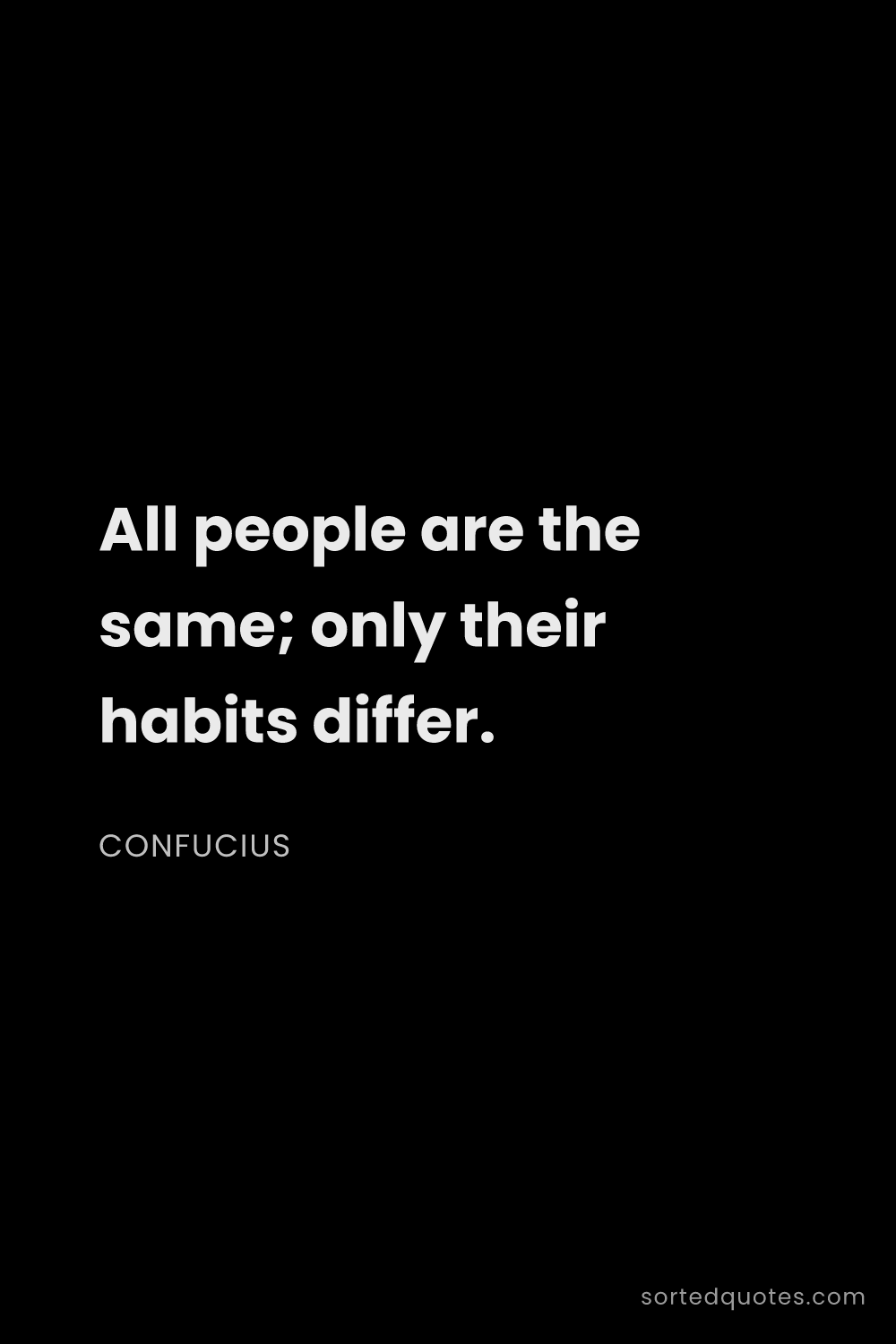 Quote by Confucius: "All people are the same; only their habits differ...."