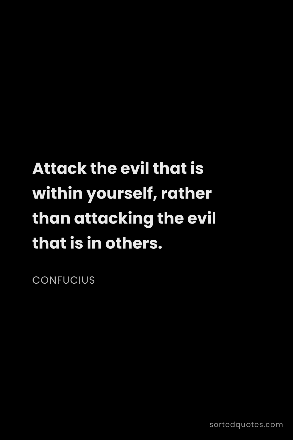Quote by Confucius: "Attack the evil that is within yourself, rather th..."
