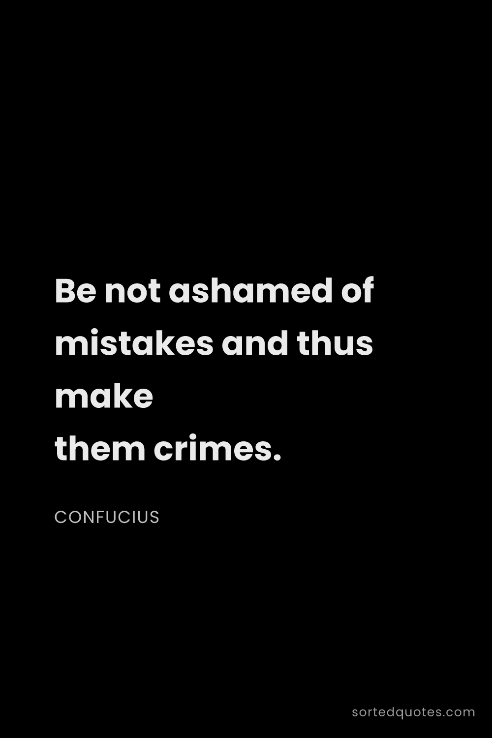 Quote by Confucius: "Be not ashamed of mistakes and thus make them crim..."