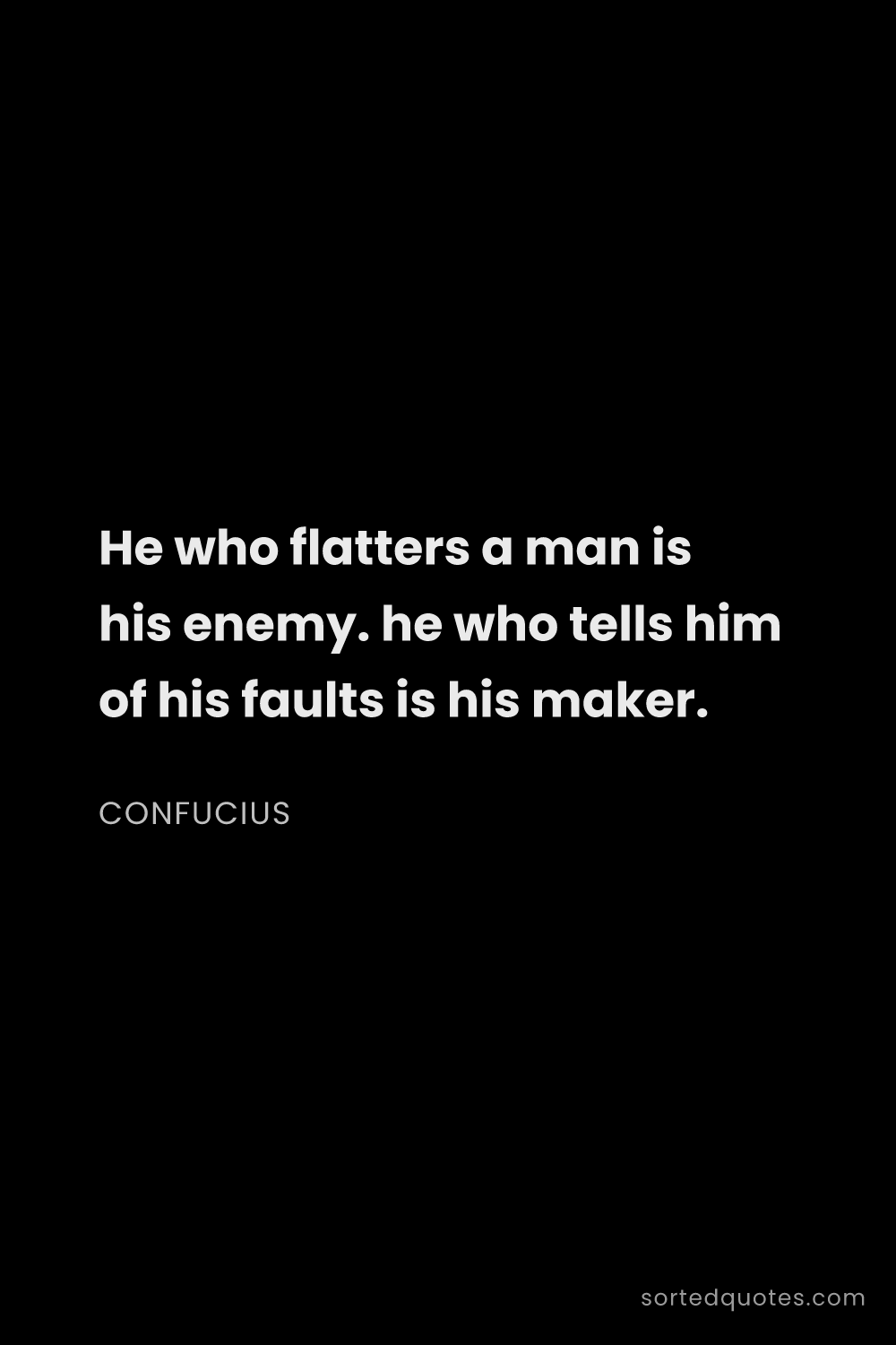 Quote by Confucius: "He who flatters a man is his enemy. he who tells h..."