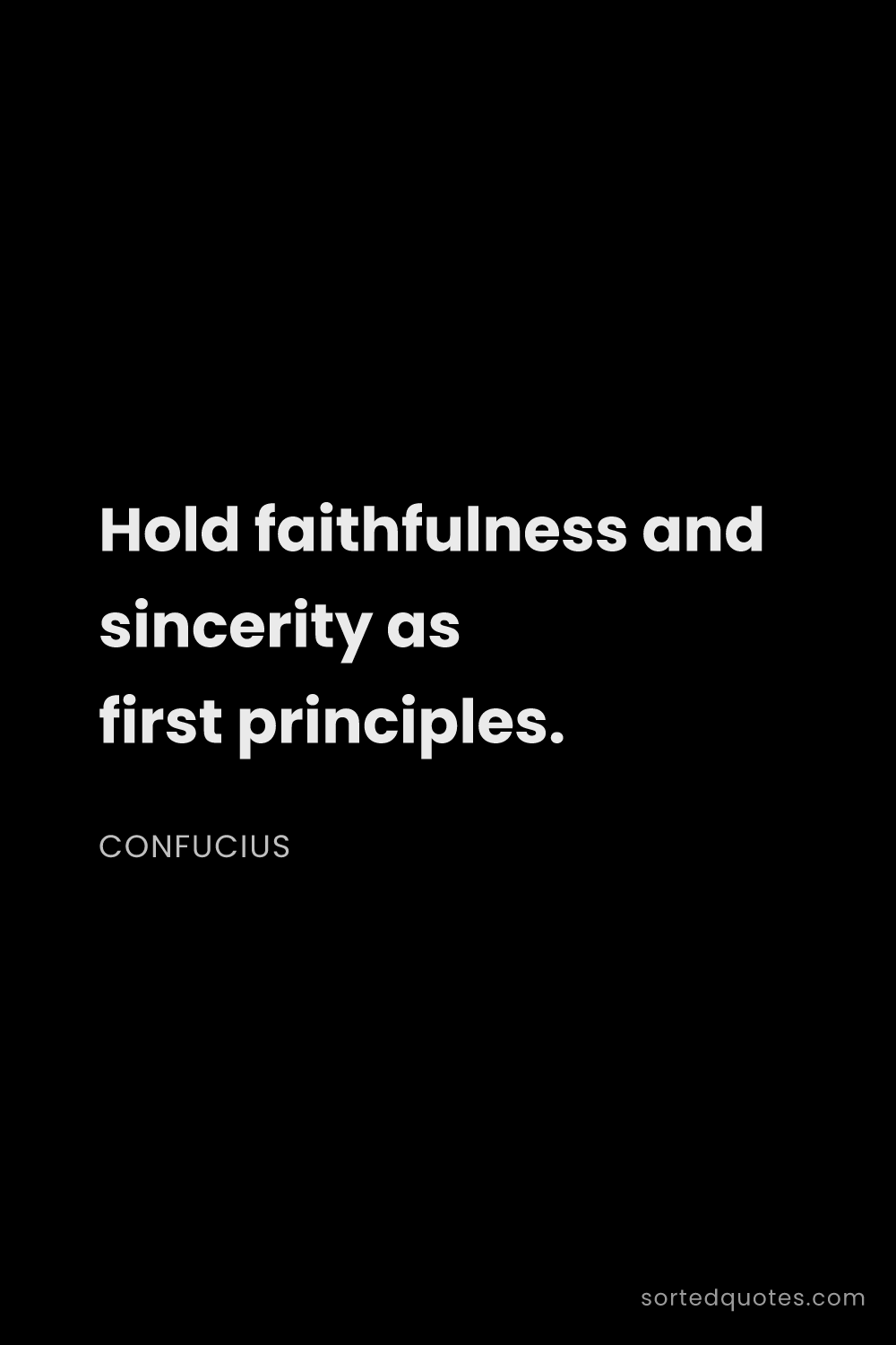 Quote by Confucius: "Hold faithfulness and sincerity as first principle..."