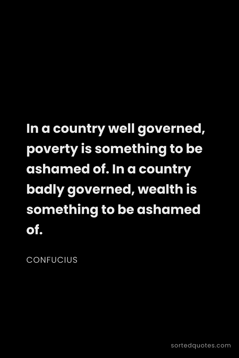 Quote by Confucius: "In a country well governed, poverty is something t..."