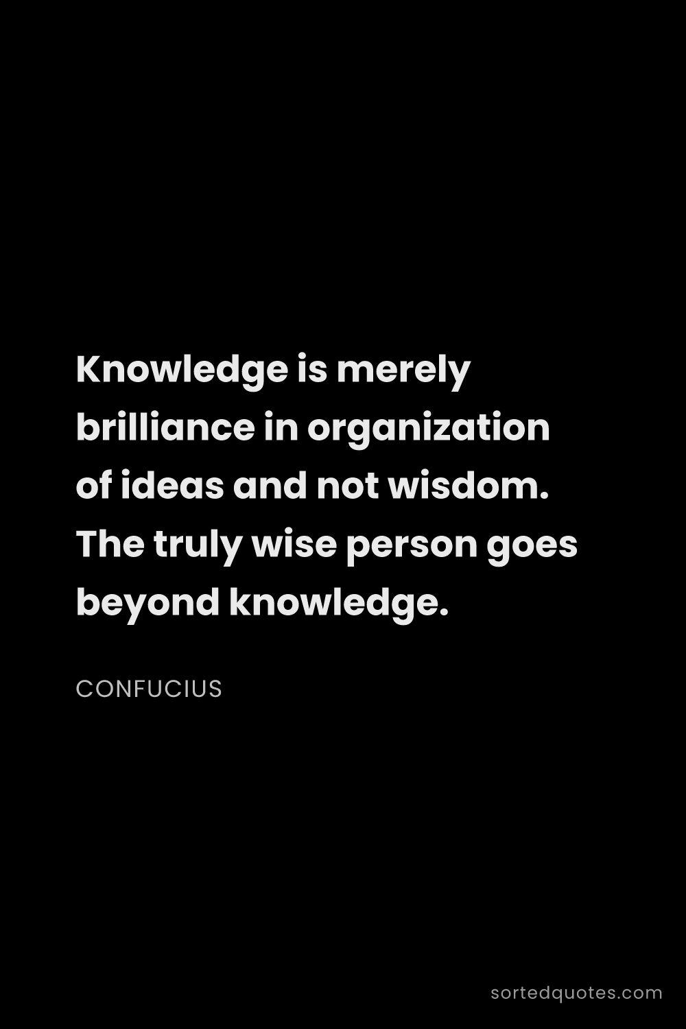 Quote by Confucius: "Knowledge is merely brilliance in organization of ..."