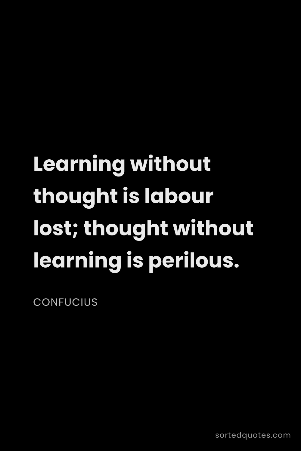 Quote by Confucius: "Learning without thought is labour lost; thought w..."