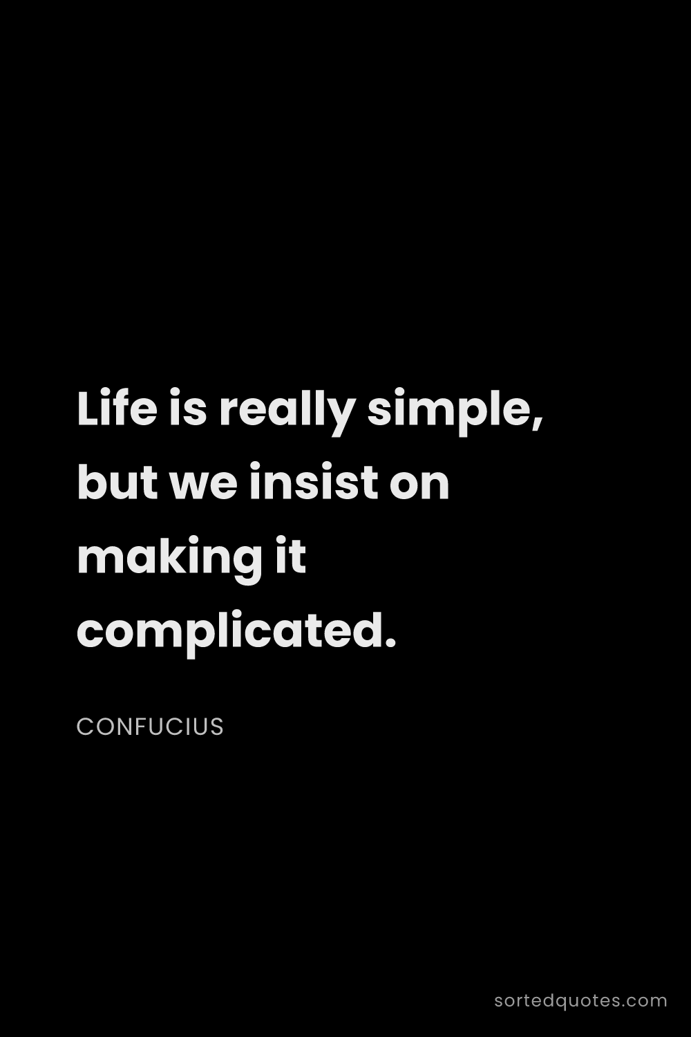 Quote by Confucius: "Life is really simple, but we insist on making it ..."