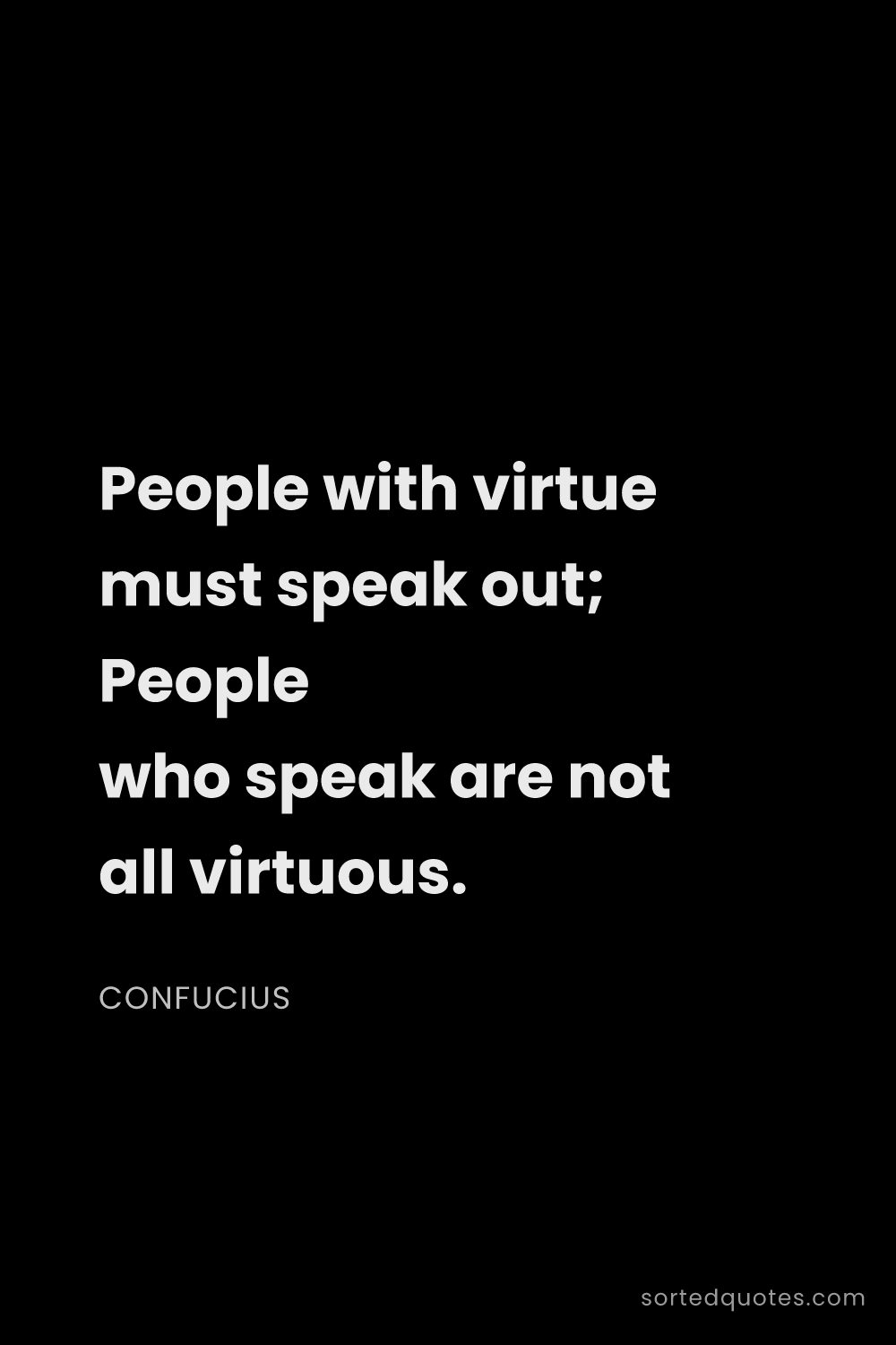 Quote by Confucius: "People with virtue must speak out; People who spea..."