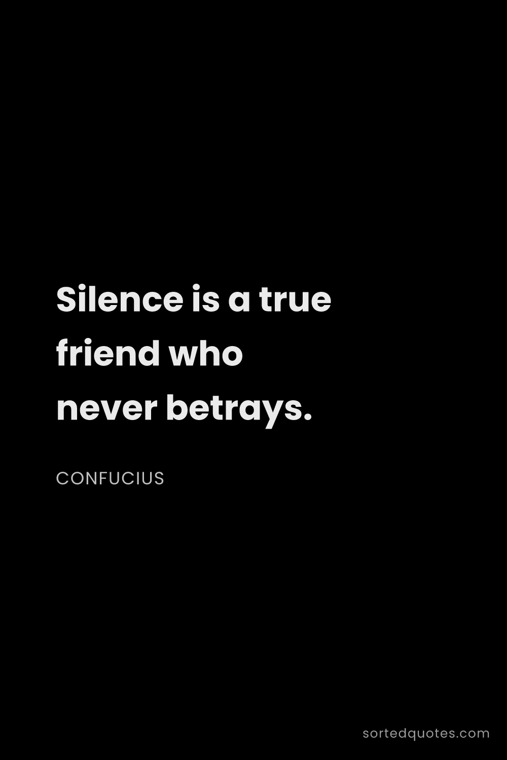 Quote by Confucius: "Silence is a true friend who never betrays...."