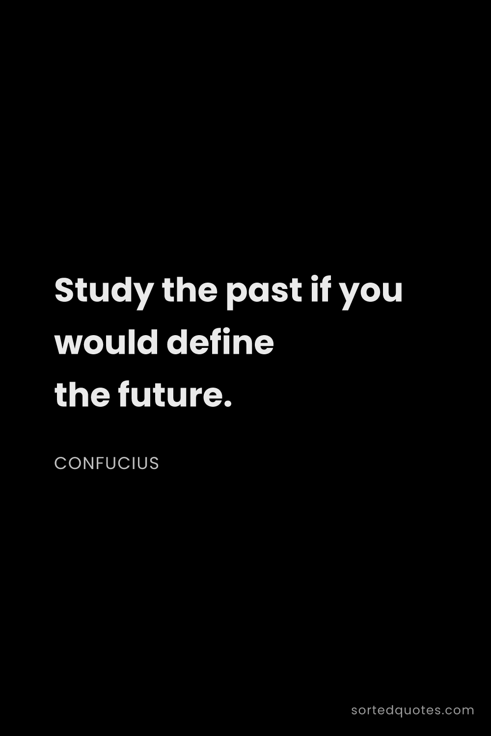 Quote by Confucius: "Study the past if you would define the future...."