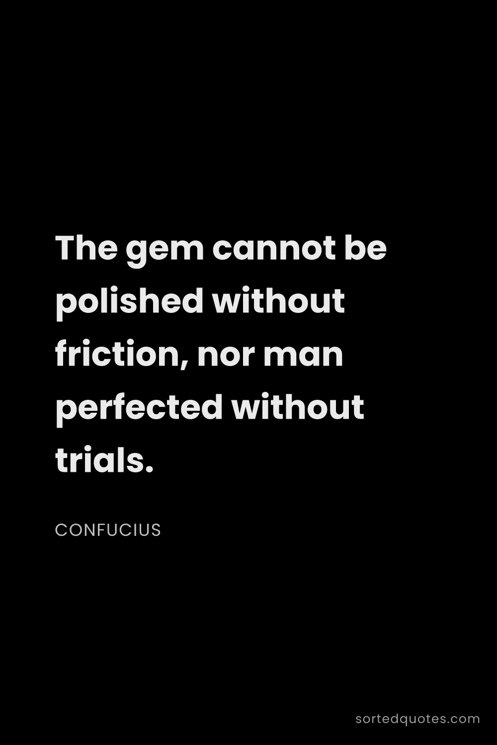 Quote by Confucius: "The gem cannot be polished without friction, nor m..."