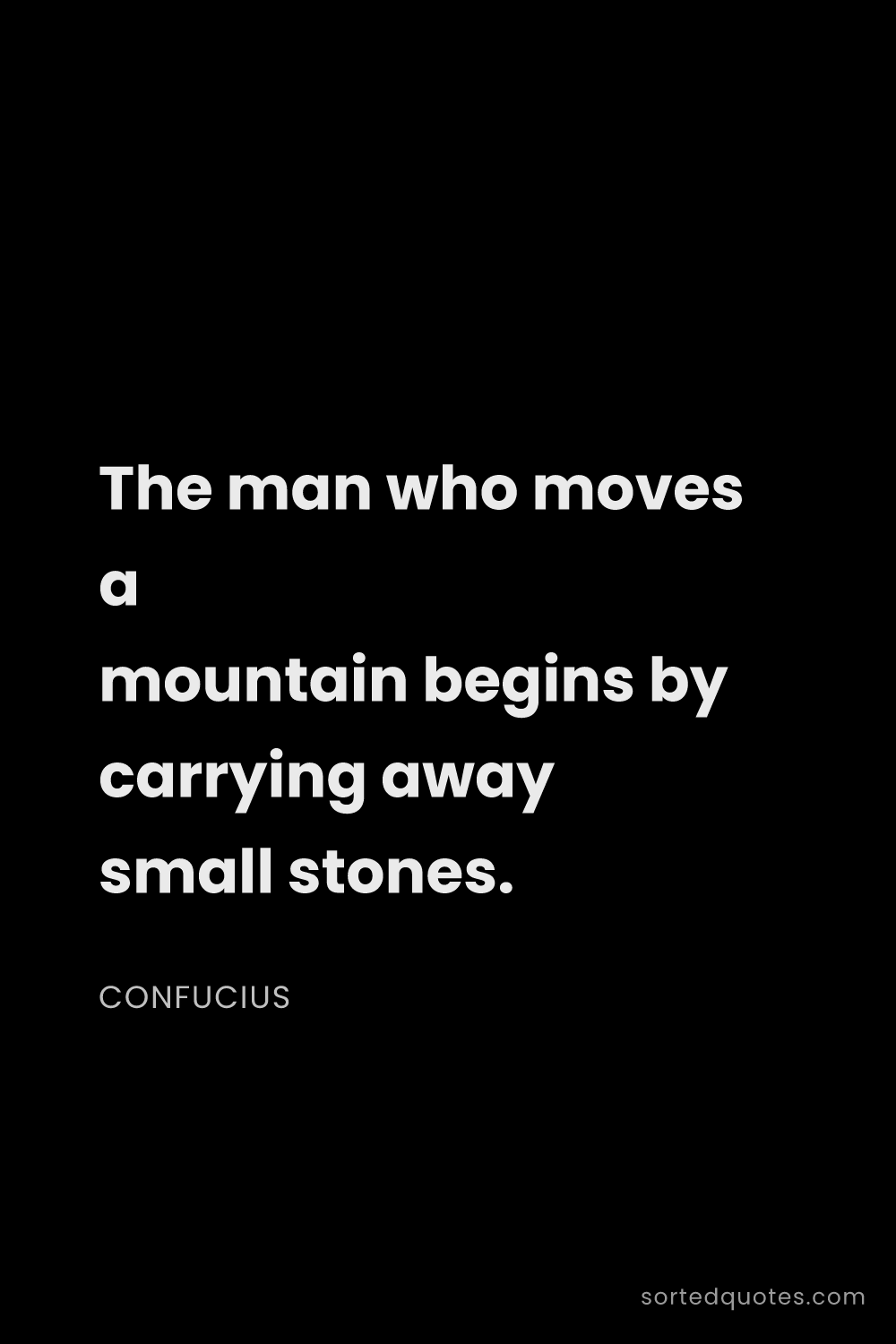 Quote by Confucius: "The man who moves a mountain begins by carrying aw..."