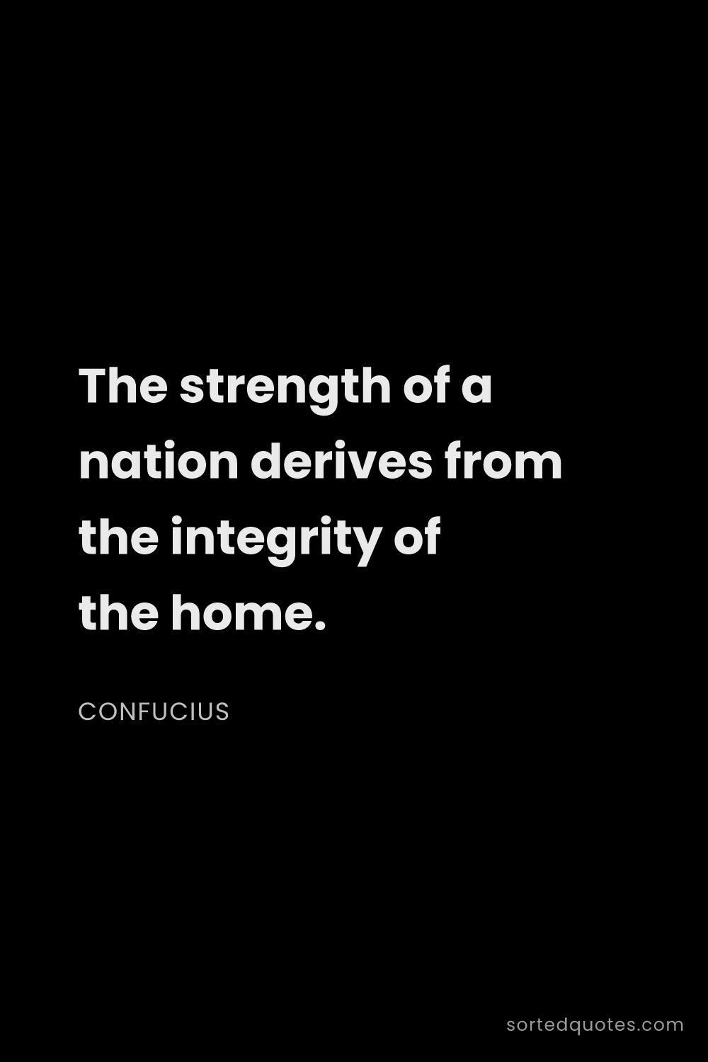 Quote by Confucius: "The strength of a nation derives from the integrit..."