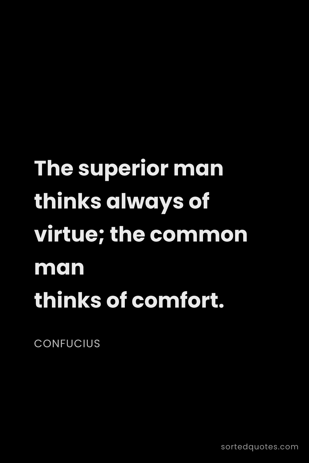 Quote by Confucius: "The superior man thinks always of virtue; the comm..."