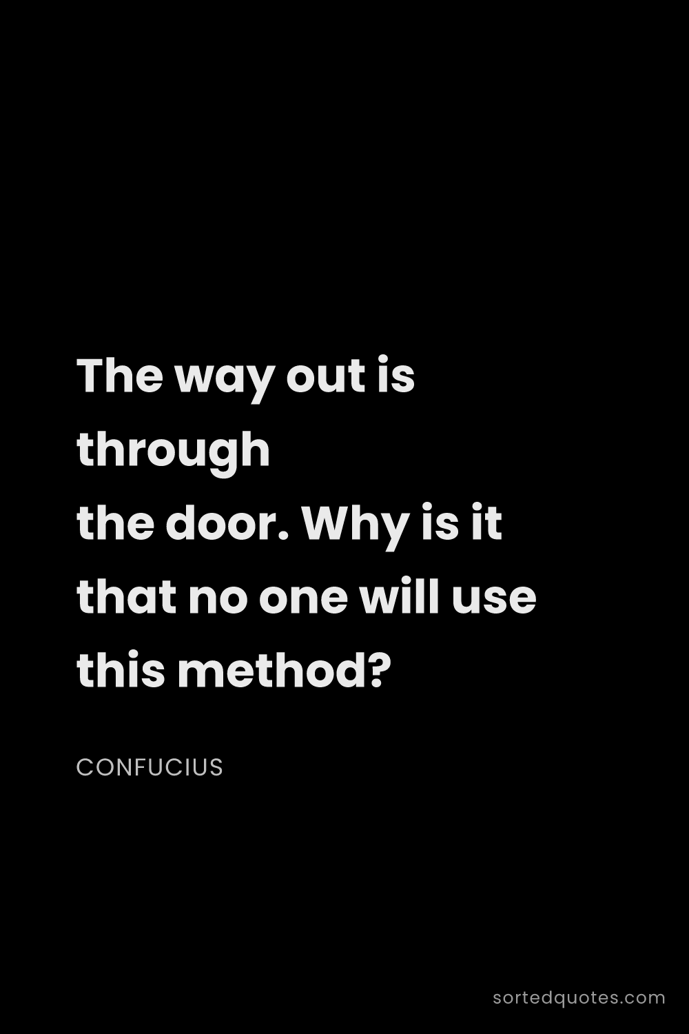 Quote by Confucius: "The way out is through the door. Why is it that no..."