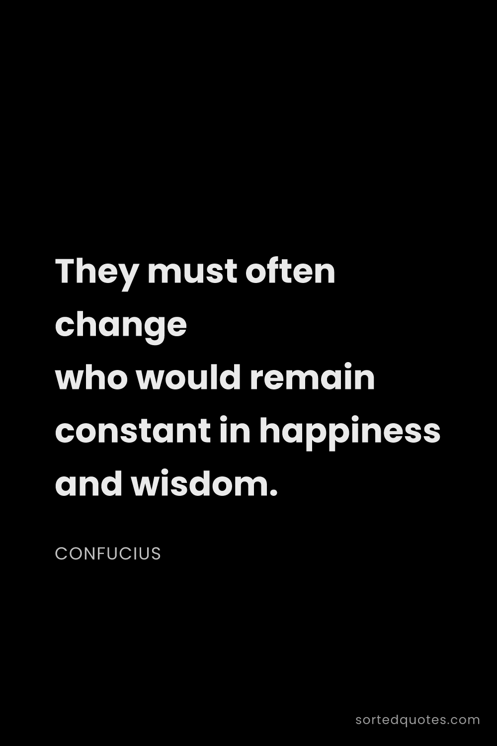 Quote by Confucius: "They must often change who would remain constant i..."