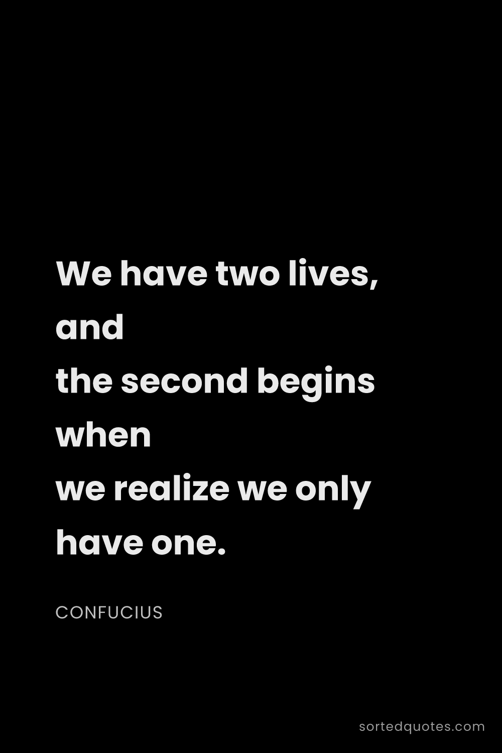 Quote by Confucius: "We have two lives, and the second begins when we r..."