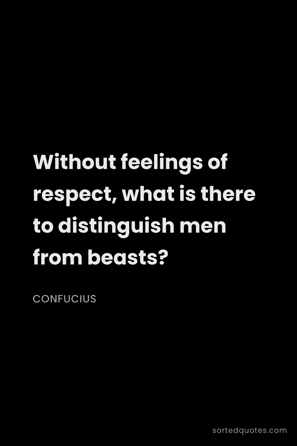 Quote by Confucius: "Without feelings of respect, what is there to dist..."