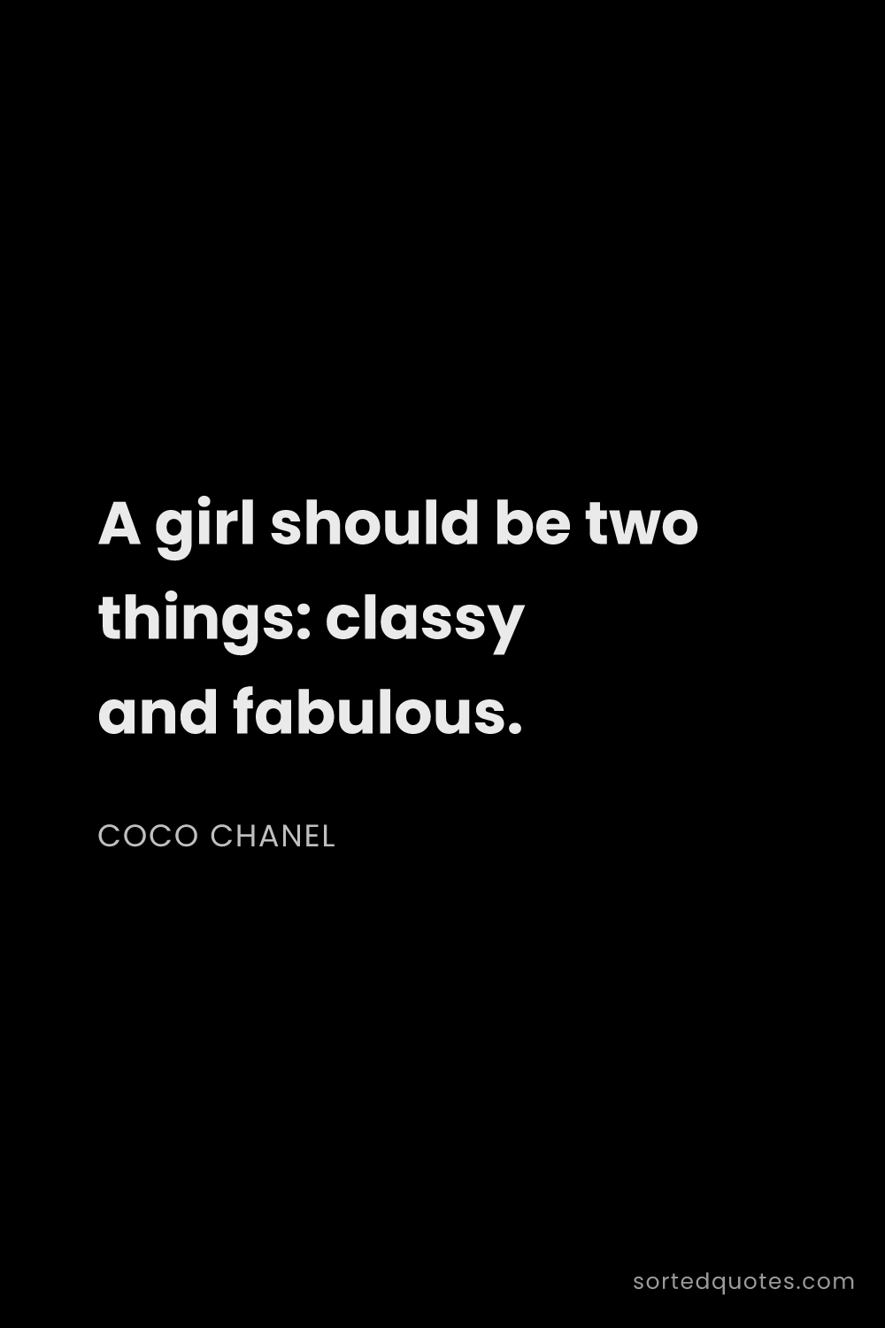 Quote by Coco Chanel: "A girl should be two things: classy and fabulous...."