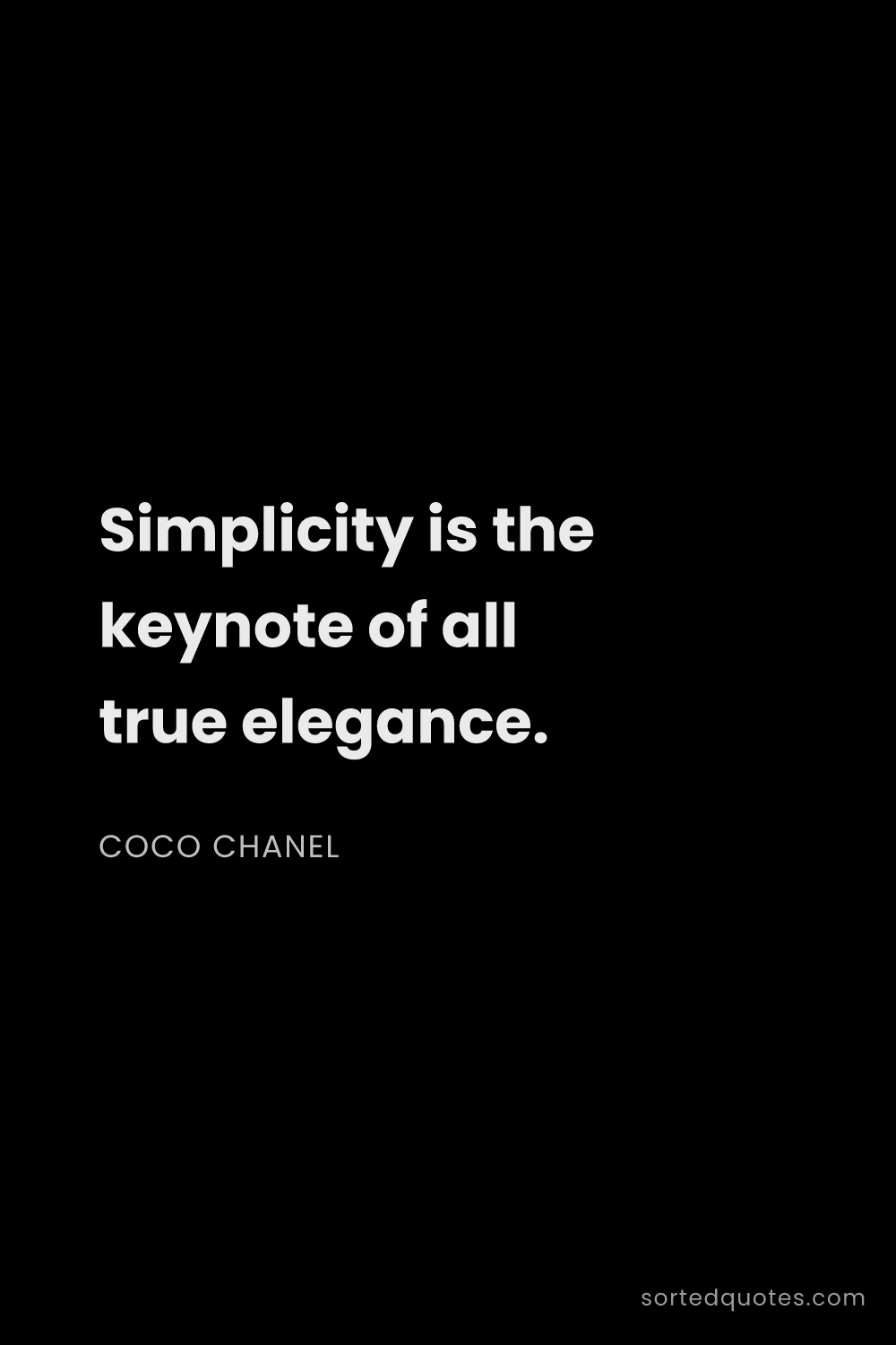 Quote by Coco Chanel: "Simplicity is the keynote of all true elegance...."