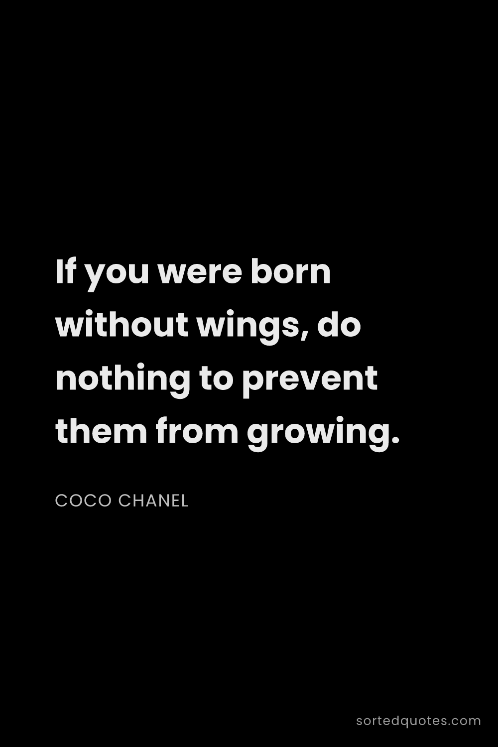 Quote by Coco Chanel: "If you were born without wings, do nothing to prev..."