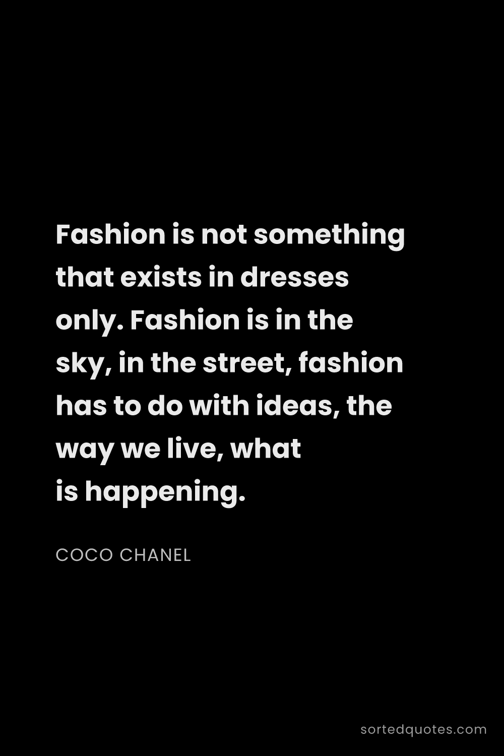 Quote by Coco Chanel: "Fashion is not something that exists in dresses on..."