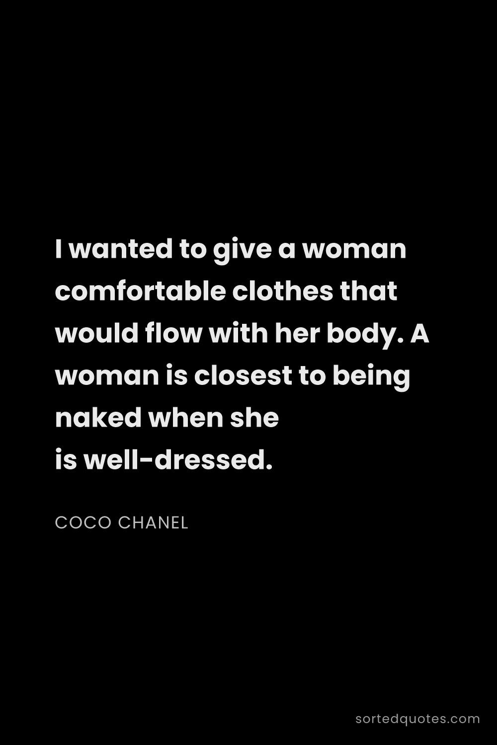 Quote by Coco Chanel: "I wanted to give a woman comfortable clothes that ..."