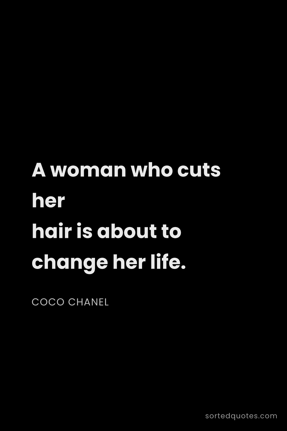 Quote by Coco Chanel: "A woman who cuts her hair is about to change her l..."