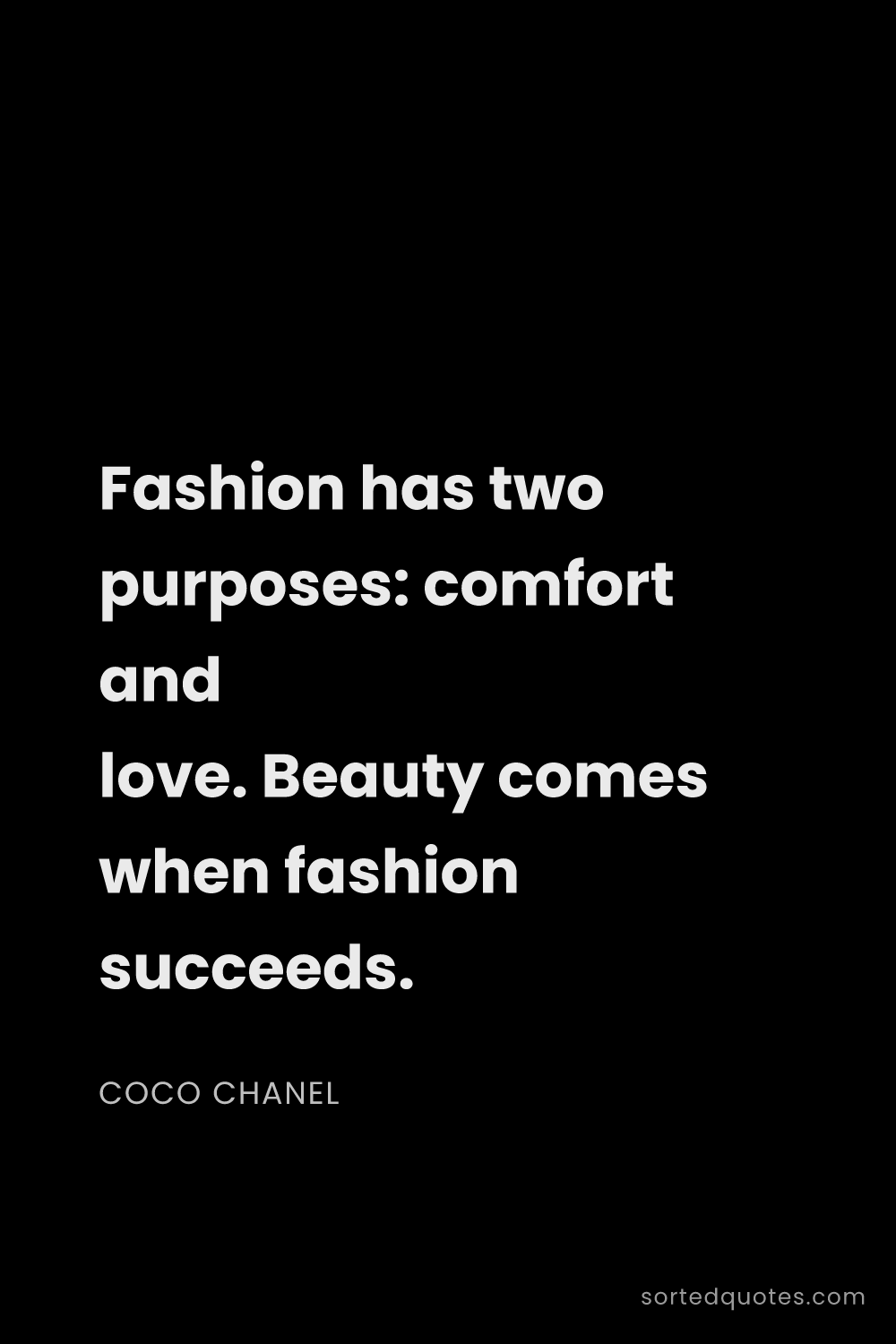 Quote by Coco Chanel: "Fashion has two purposes: comfort and love. Beauty..."