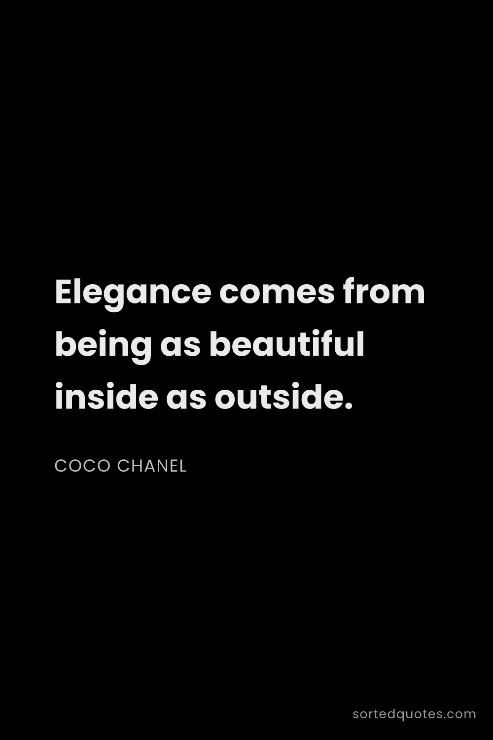 Quote by Coco Chanel: "Elegance comes from being as beautiful inside as o..."