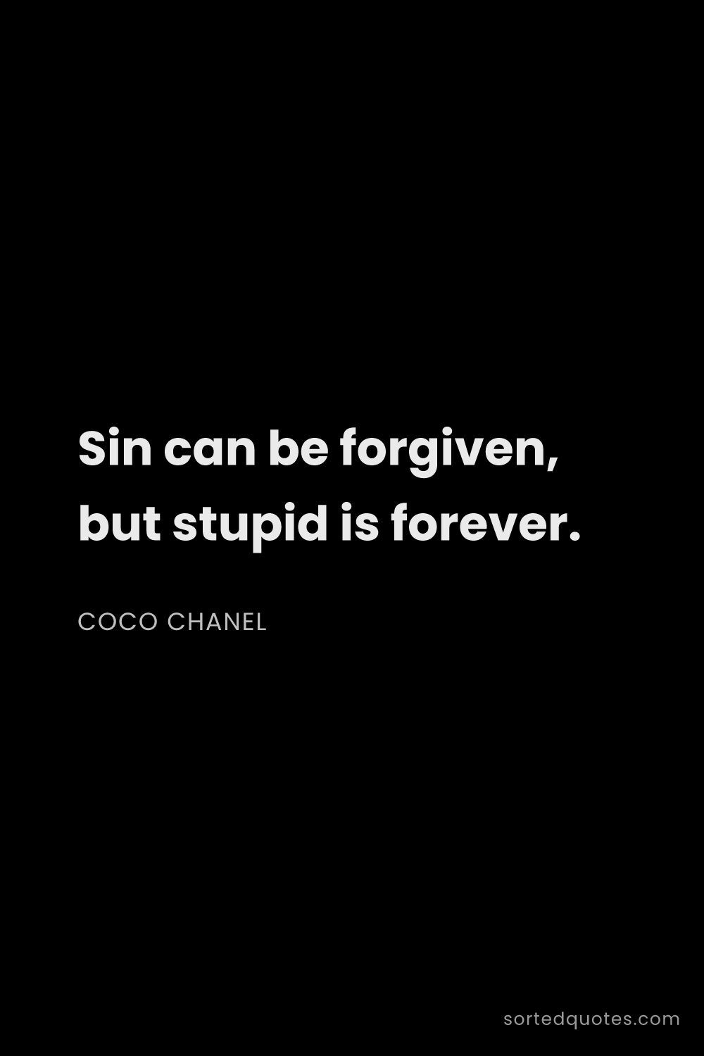 Quote by Coco Chanel: "Sin can be forgiven, but stupid is forever...."