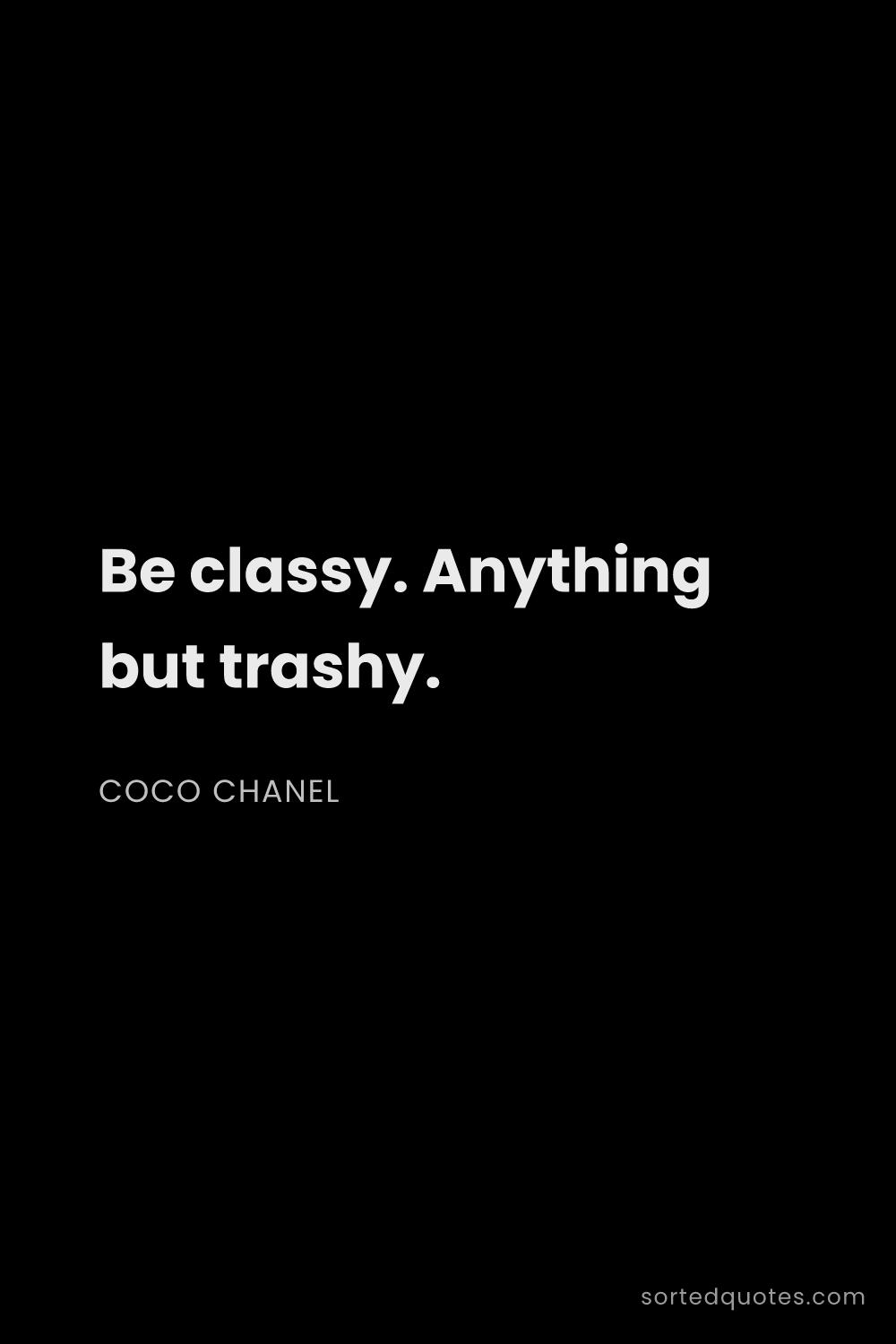 Quote by Coco Chanel: "Be classy. Anything but trashy...."