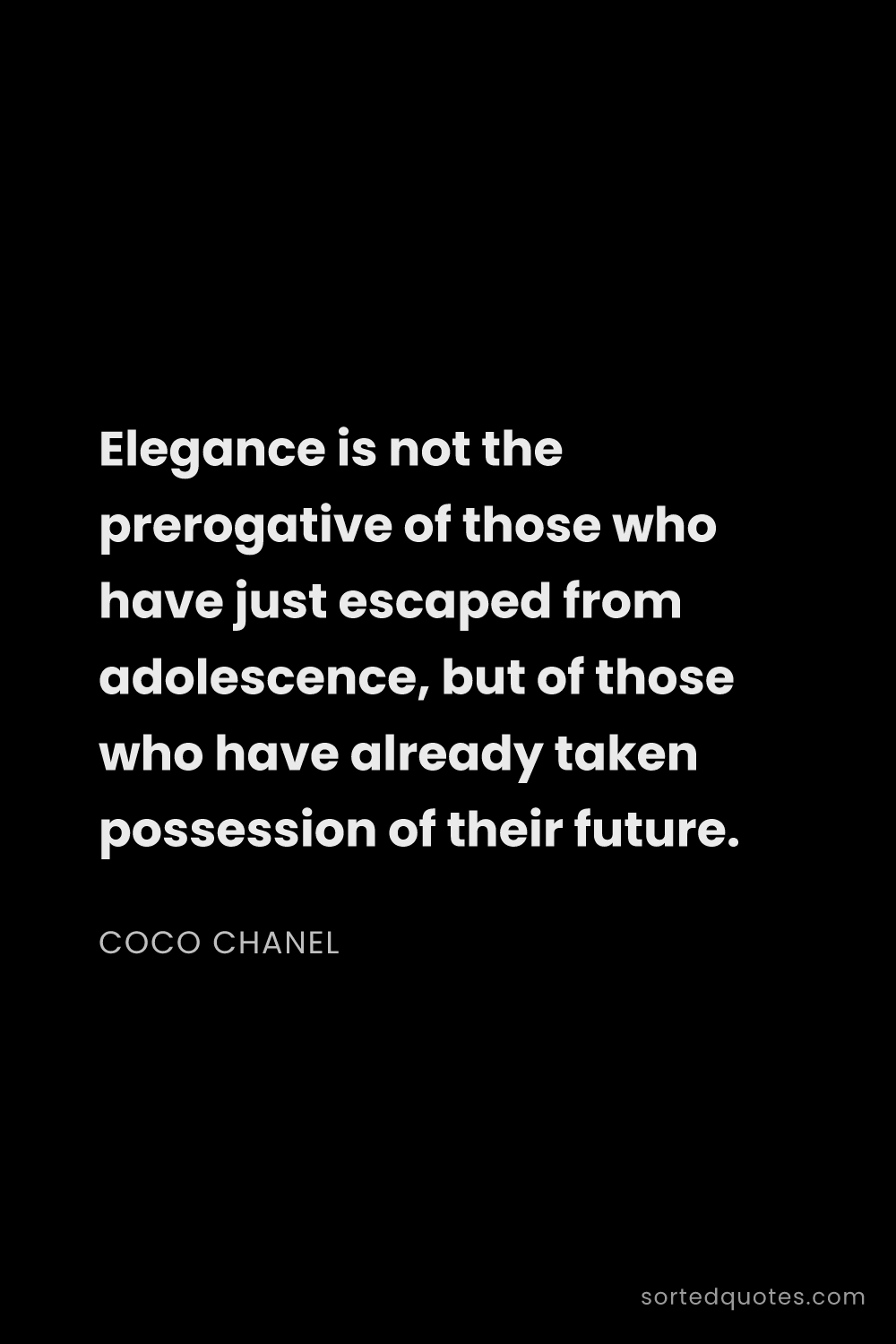 Quote by Coco Chanel: "Elegance is not the prerogative of those who have ..."