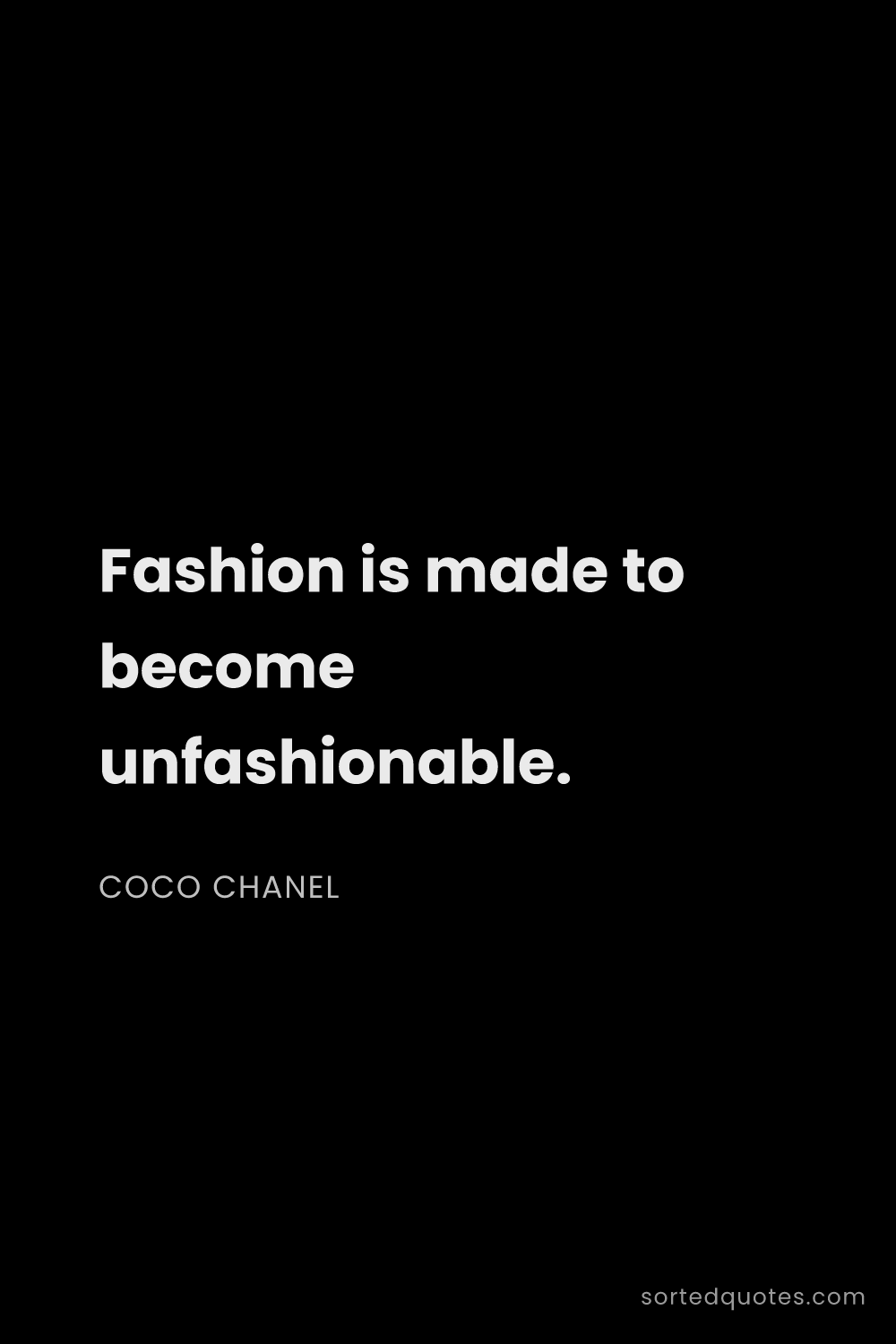 Quote by Coco Chanel: "Fashion is made to become unfashionable...."
