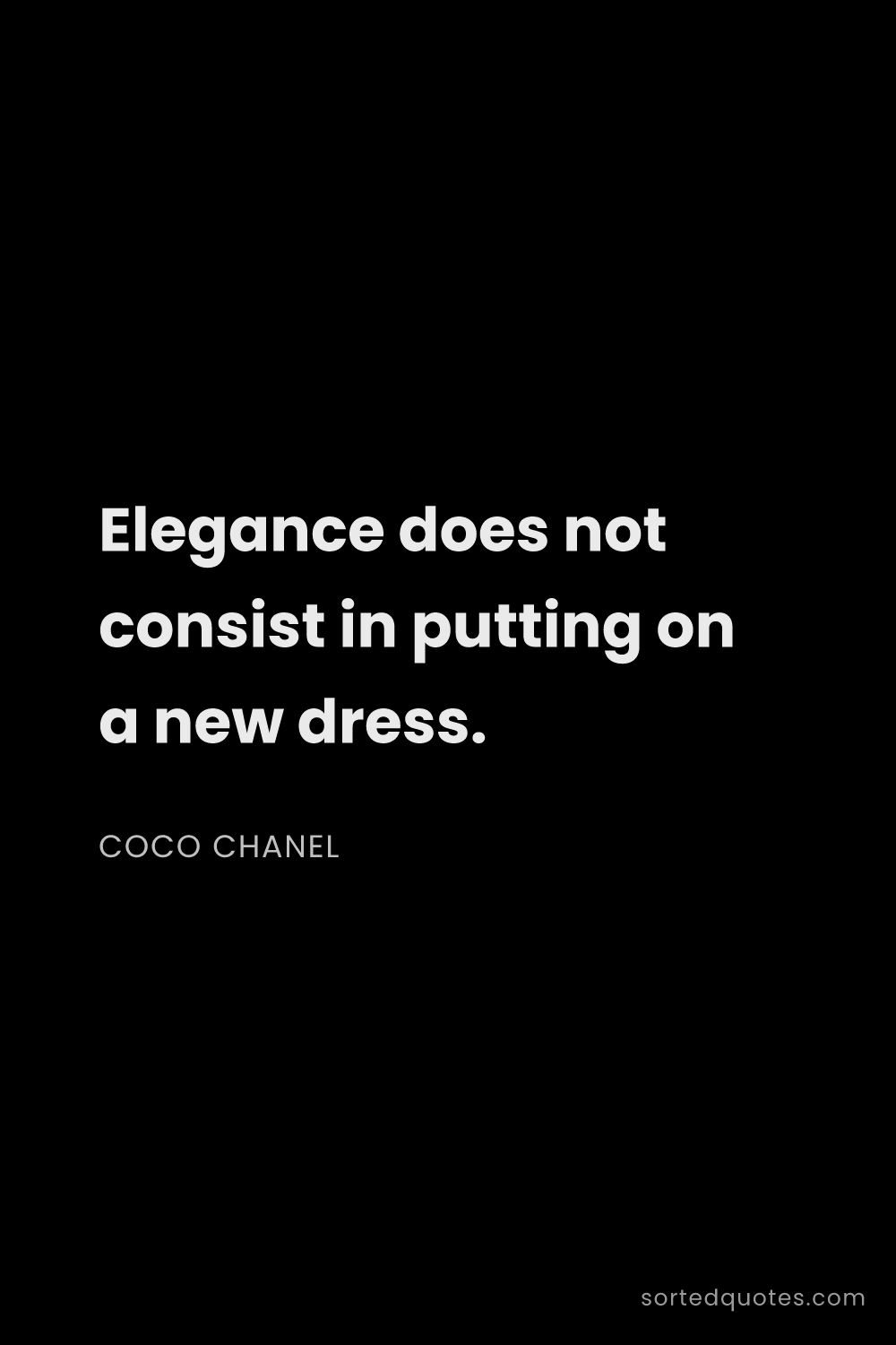 Quote by Coco Chanel: "Elegance does not consist in putting on a new dres..."