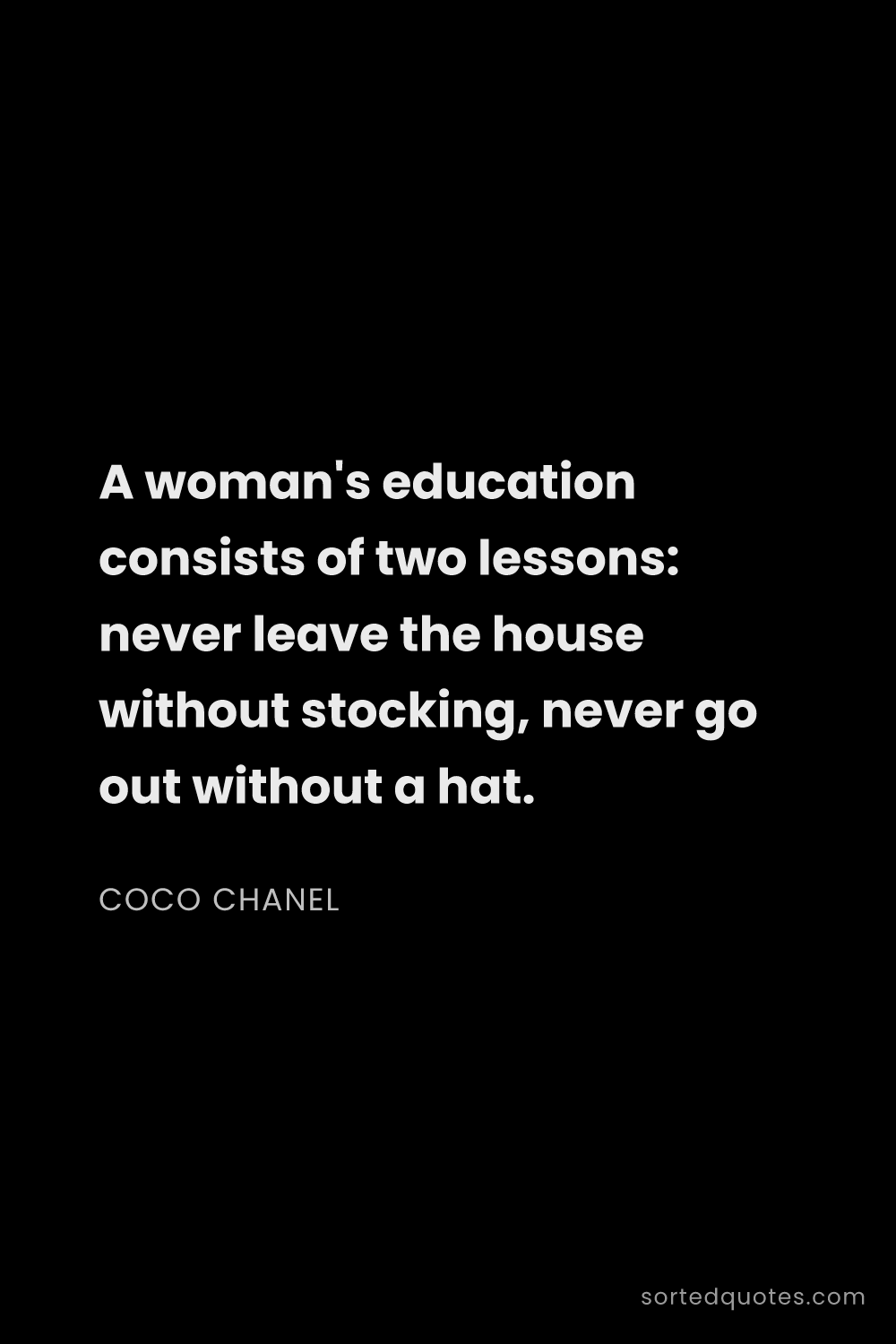 Quote by Coco Chanel: "A woman's education consists of two lessons: never..."