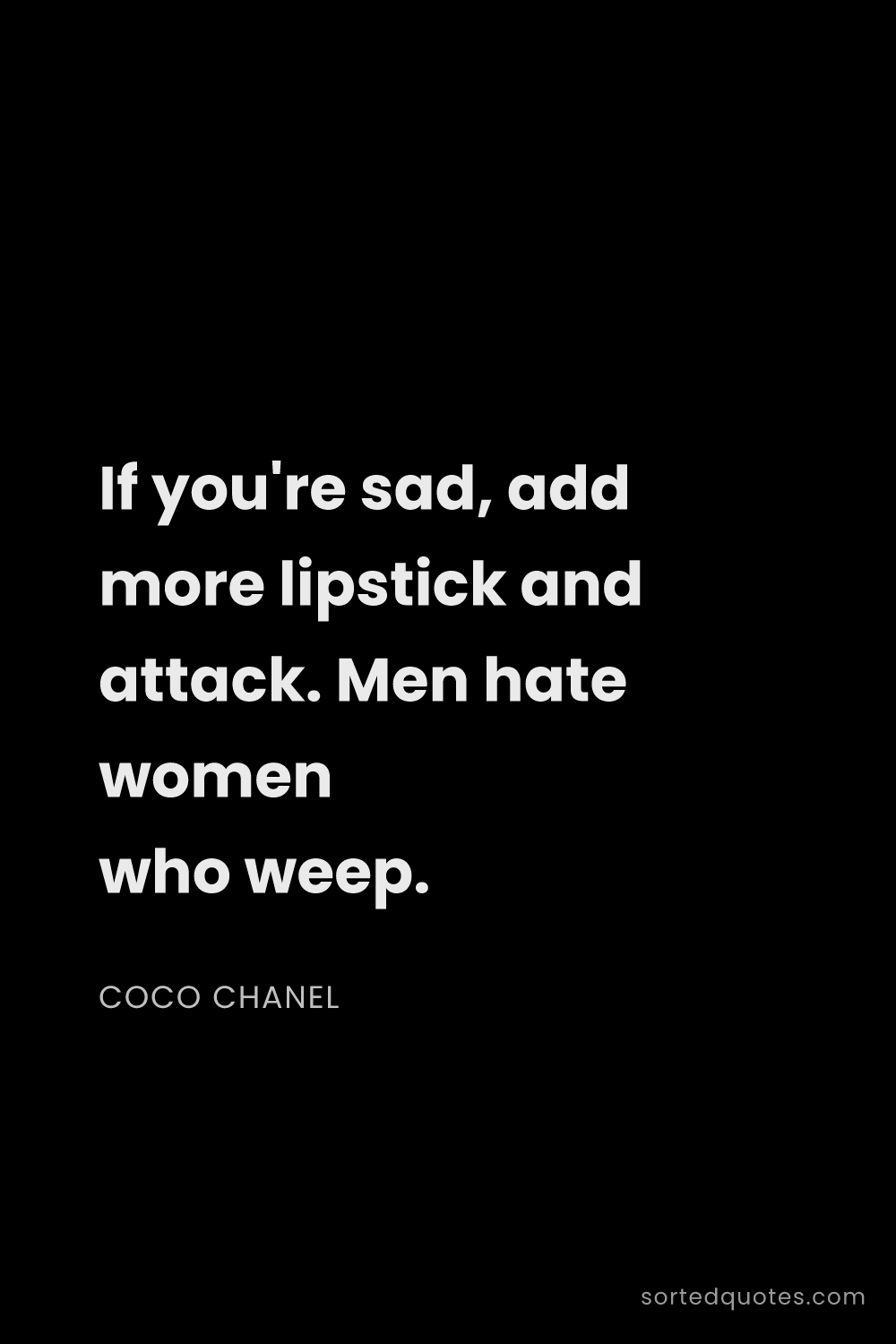 Quote by Coco Chanel: "If you're sad, add more lipstick and attack. Men h..."
