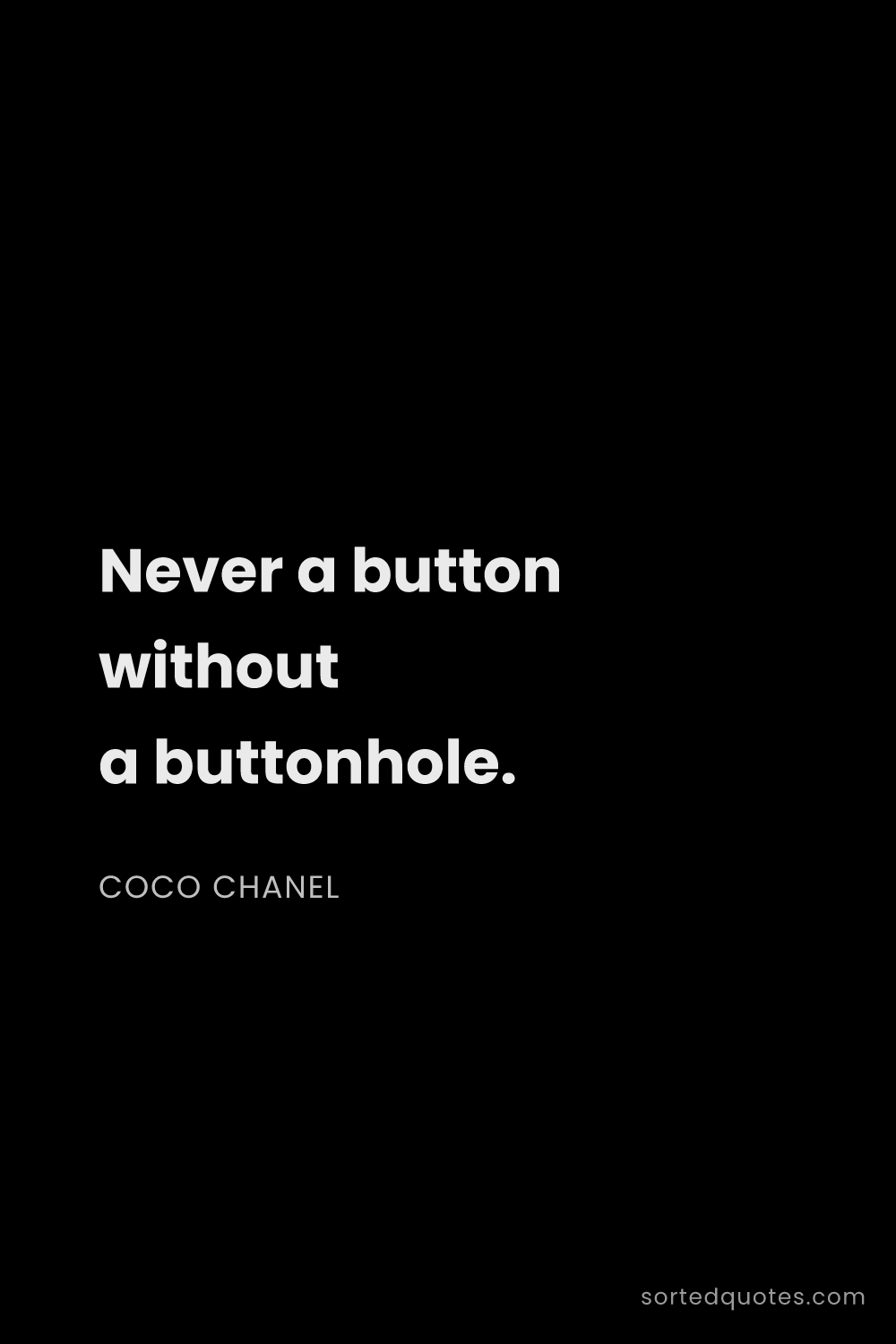 Quote by Coco Chanel: "Never a button without a buttonhole...."