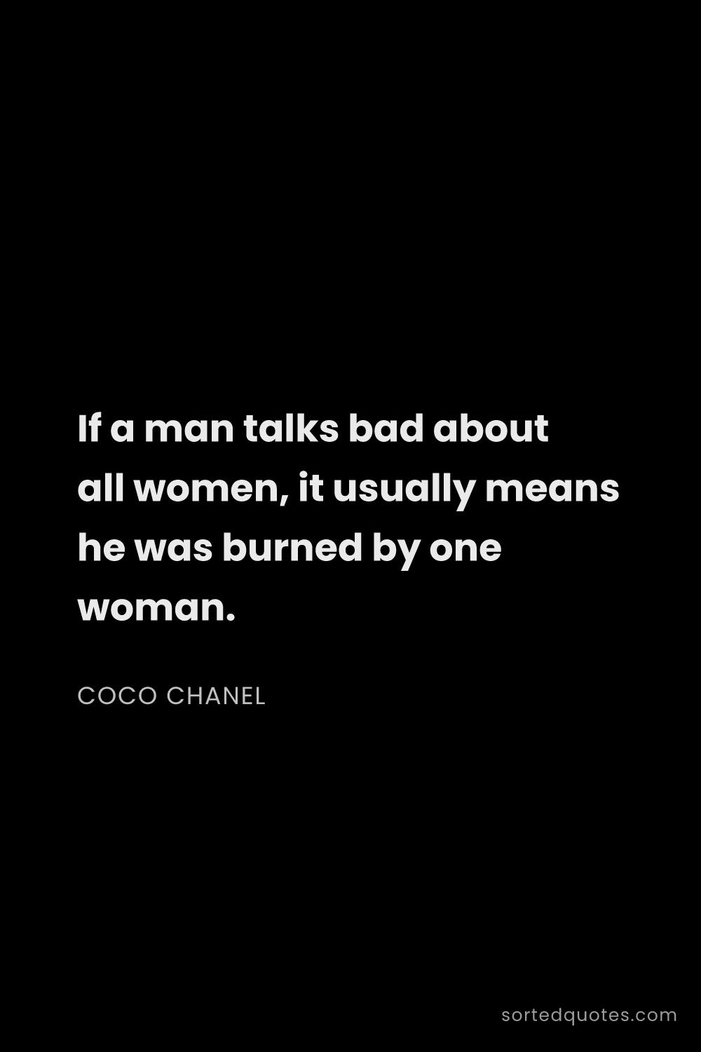 Quote by Coco Chanel: "If a man talks bad about all women, it usually mea..."