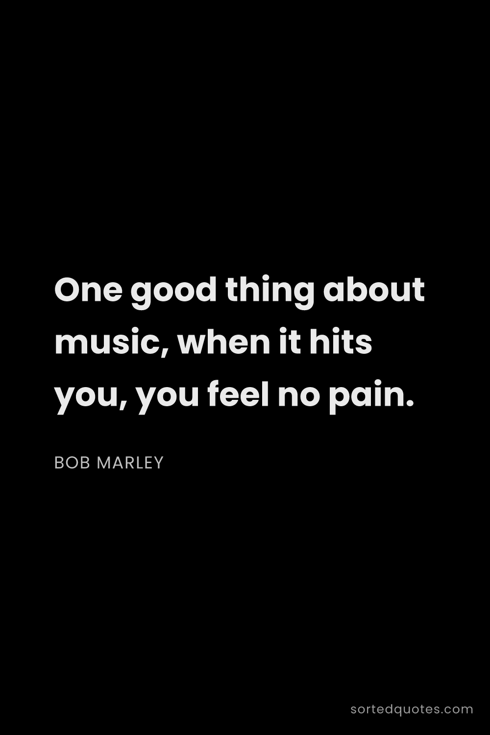Quote by Bob Marley: "One good thing about music, when it hits you, you ..."