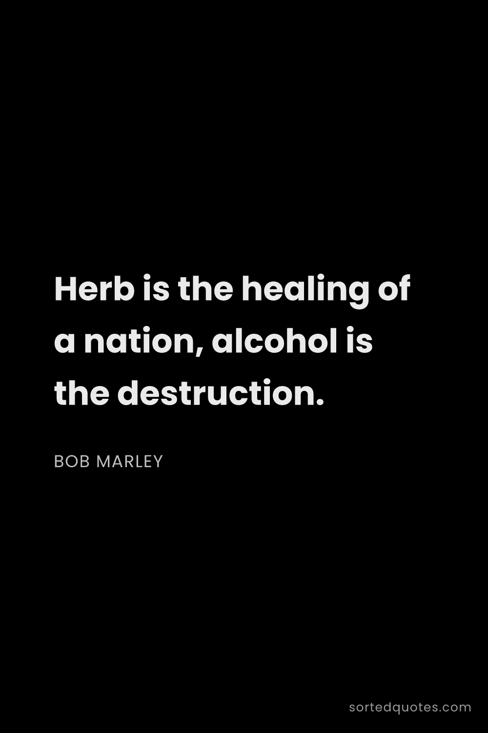 Quote by Bob Marley: "Herb is the healing of a nation, alcohol is the de..."
