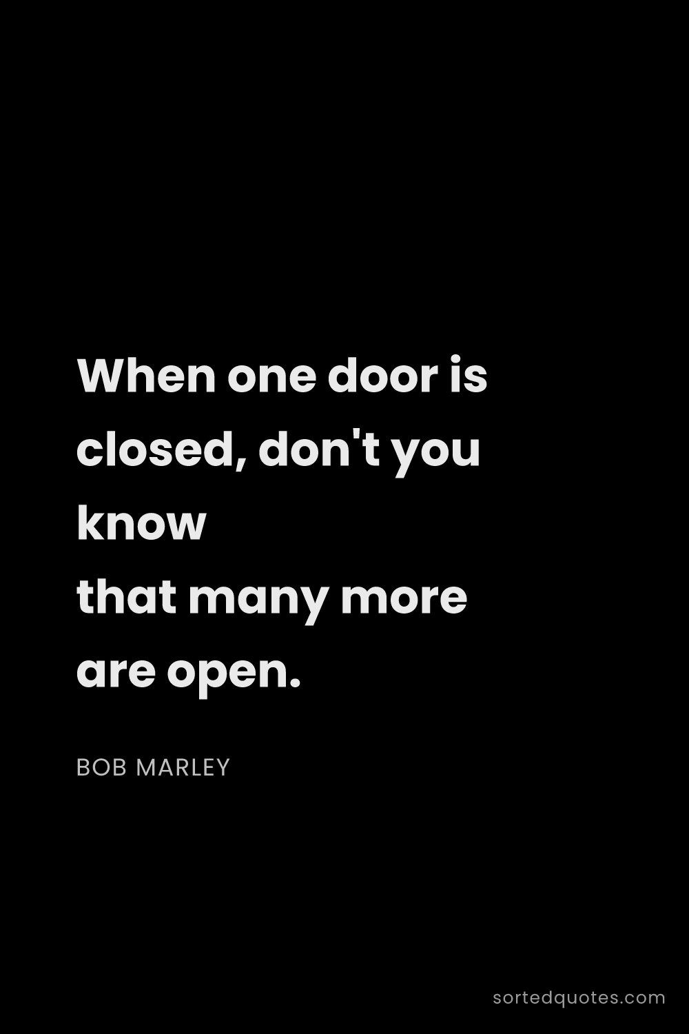 Quote by Bob Marley: "When one door is closed, don't you know that many ..."