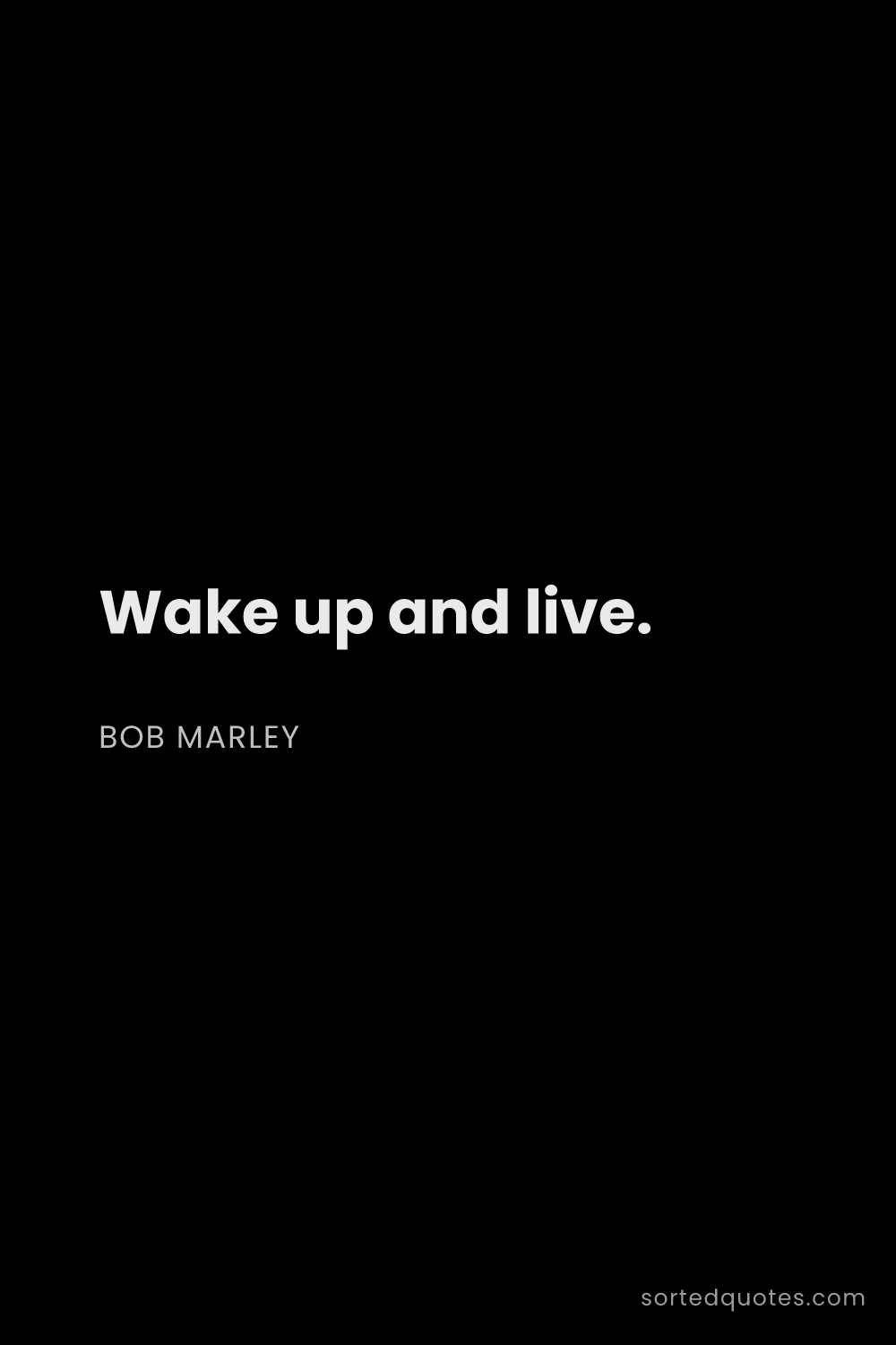 Quote by Bob Marley: "Wake up and live...."