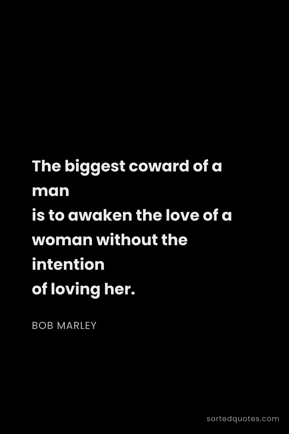 Quote by Bob Marley: "The biggest coward of a man is to awaken the love ..."
