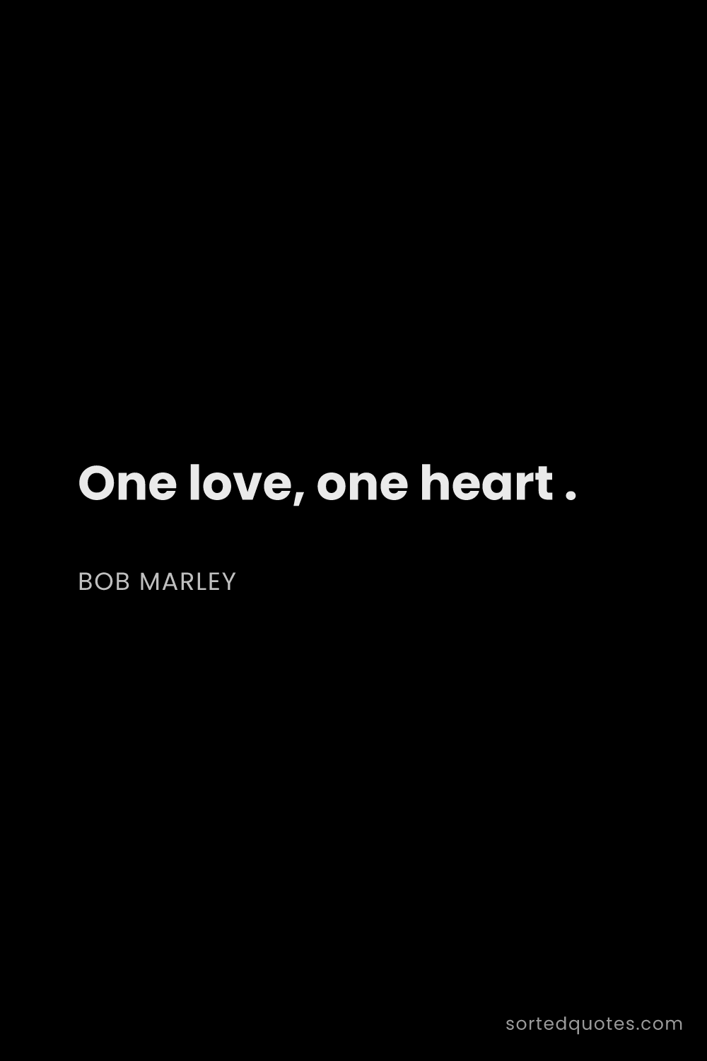 Quote by Bob Marley: "One love, one heart ...."