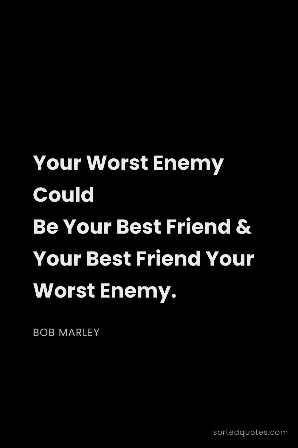 Quote by Bob Marley: "Your Worst Enemy Could Be Your Best Friend & Your ..."