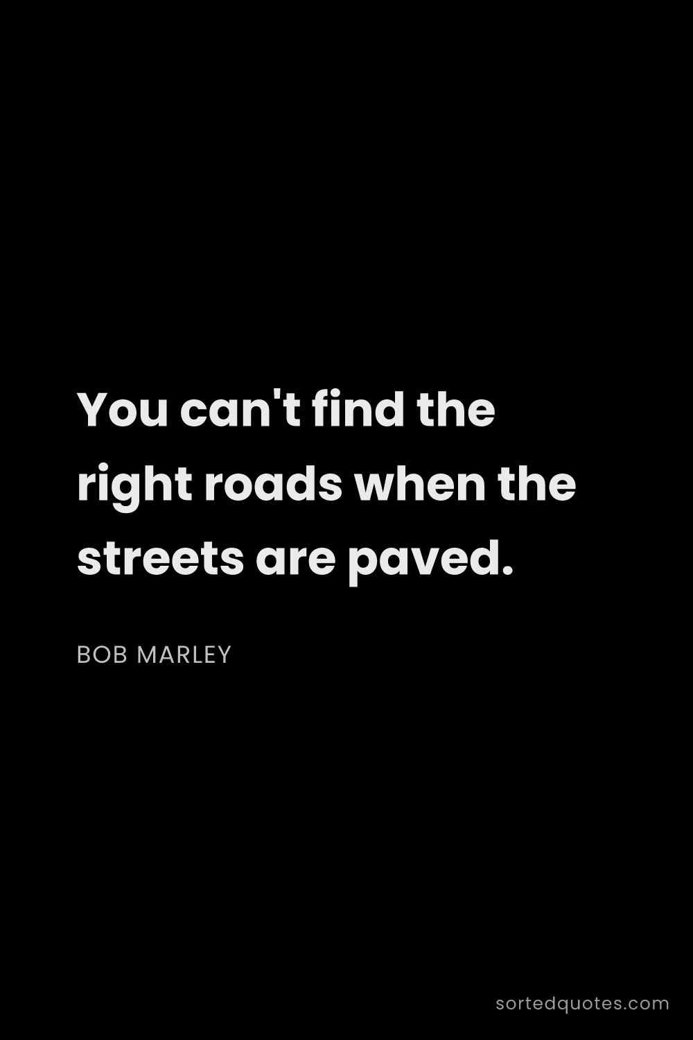 Quote by Bob Marley: "You can't find the right roads when the streets ar..."